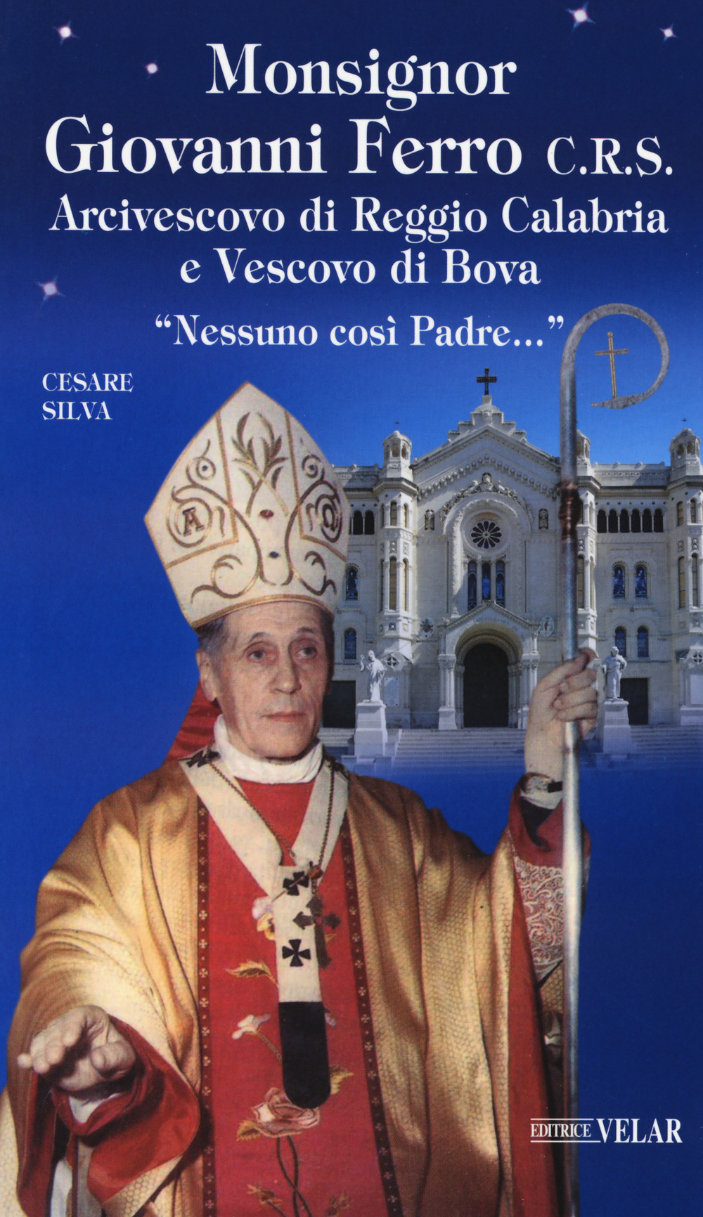 Monsignor Giovanni Ferro C.R.S.. Arcivescovo di Reggio Calabria e Vescovo di Bova. «Nessuno così Padre»
