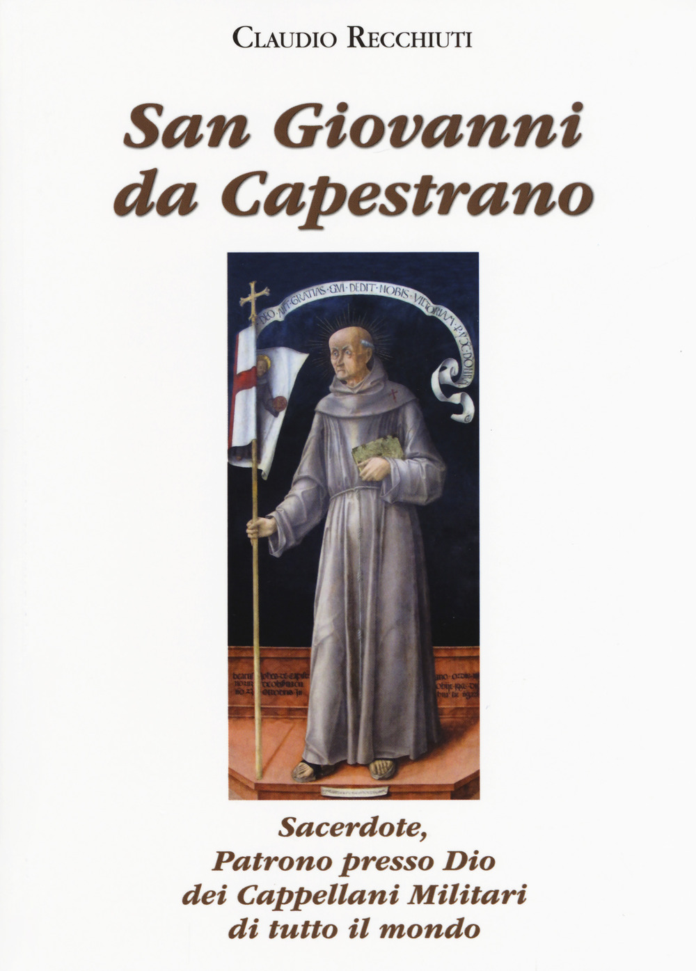 San Giovanni da Capestrano. Sacerdote, patrono presso Dio dei Cappellani Militari di tutto il mondo