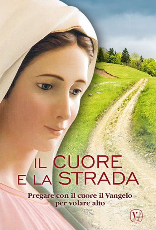 Il cuore e la strada. Pregare con il cuore il Vangelo per volare alto
