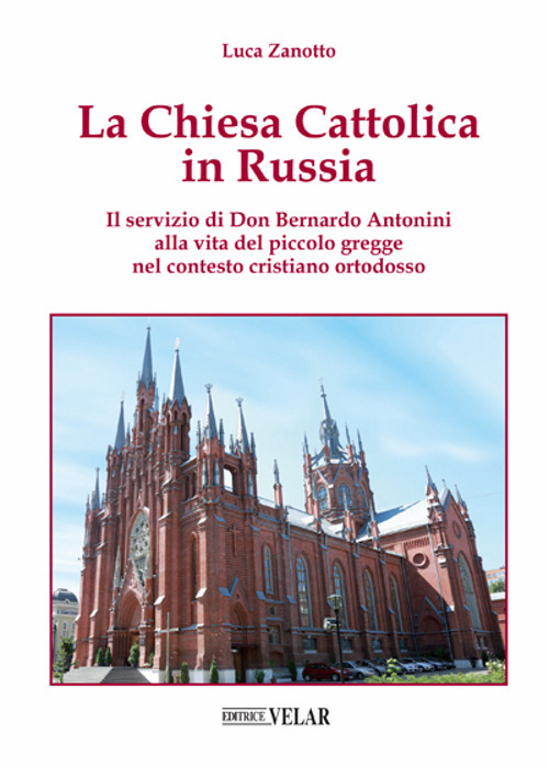 La chiesa cattolica in Russia. Il servizio di don Bernardo Antonini alla vita del piccolo gregge nel contesto cristiano ortodosso