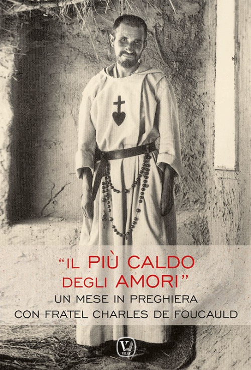 Il più caldo degli amori. Un mese in preghiera con fratel Charles de Foucauld