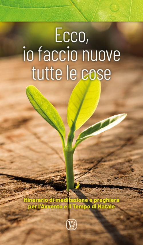 Ecco, io faccio nuove tutte le cose. Itinerario di meditazione e preghiera per l'Avvento e il tempo di Natale