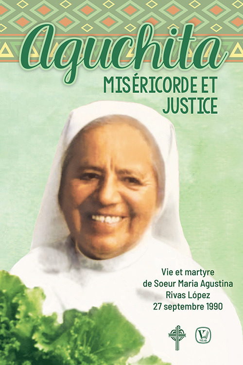 Aguchita misericorde et justice. Vie et martyre de Soeur Maria Agustina Rivas Lopez 27 septembre 1990