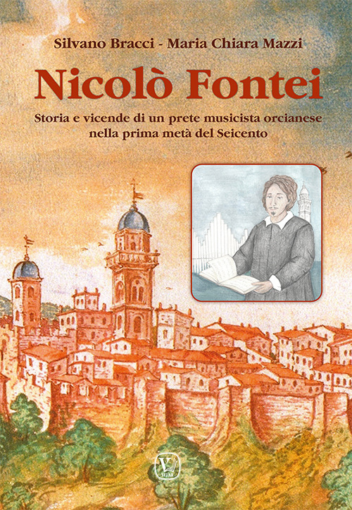 Nicolò Fontei. Storia e vicende di un prete musicista orcianese nella prima metà del Seicento