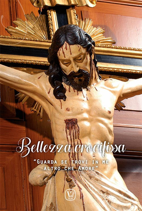 Bellezza crocifissa. «Guarda se trovi in me altro che amore»