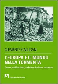 L'Europa e il mondo nella tormenta. Guerra, nazifascismo, collaborazionismo, resistenza