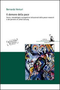 Il demone della pace. Storia, metodologie e prospettive istituzionali della peace research e del pensiero di Johan Galtung