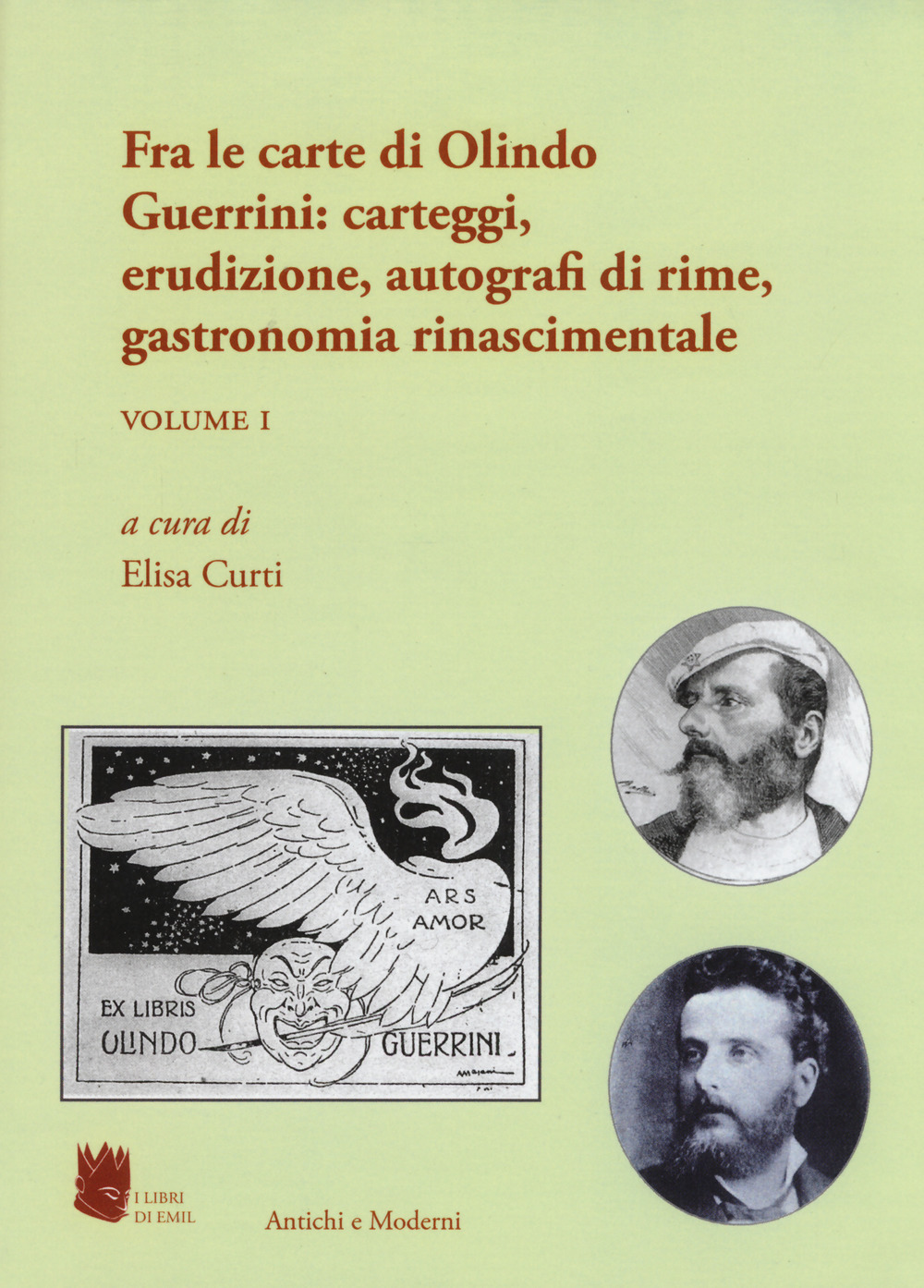 Antichi e moderni. Supplemento annuale di Schede umanistiche. Vol. 4/1: Fra le carte di Olindo Guerrini: carteggi, erudizione, autografi di rime...