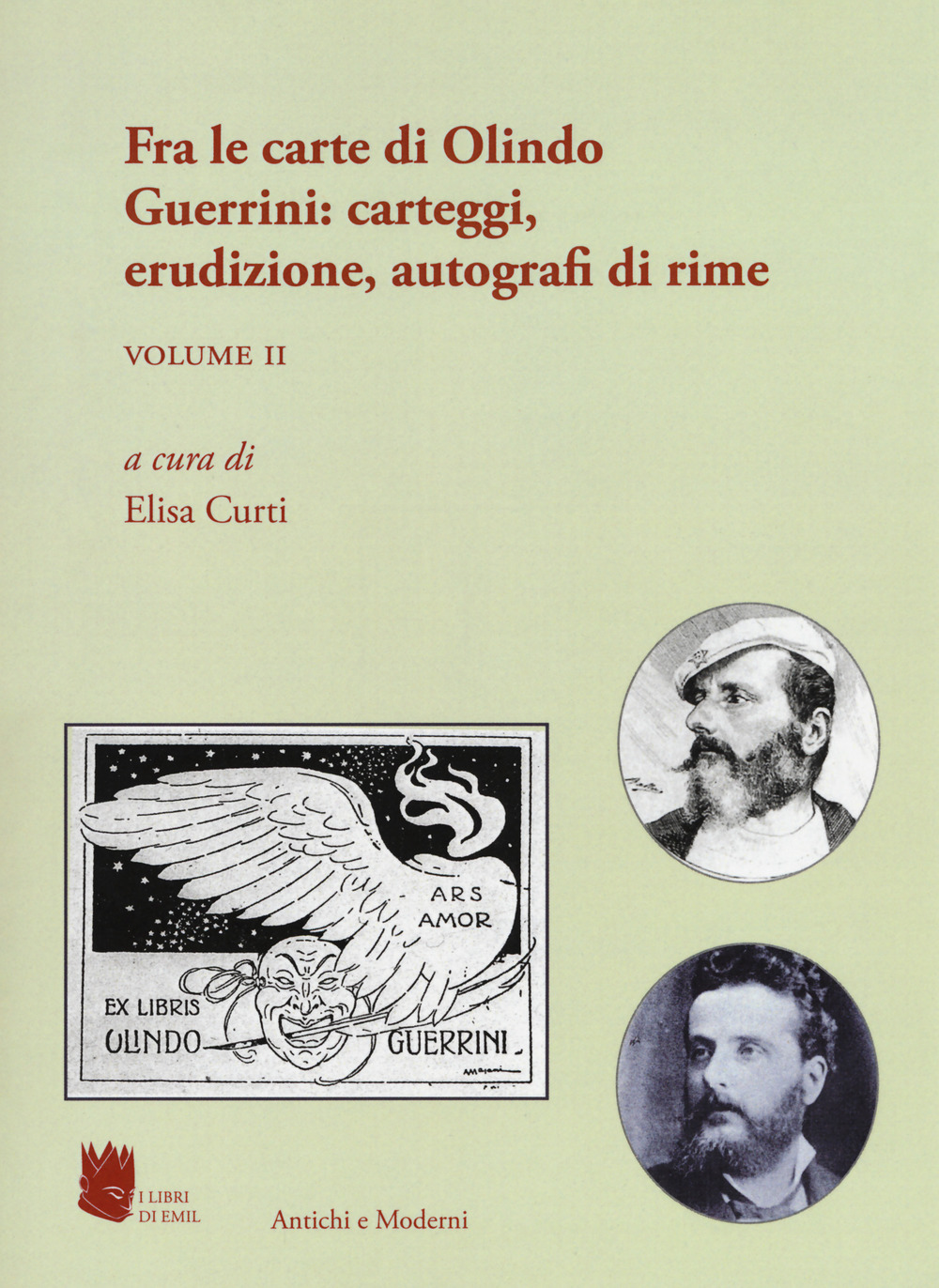 Antichi e moderni. Supplemento annuale di Schede umanistiche. Vol. 5/2: Fra le carte di Olindo Guerrini: carteggi, erudizione, autografi di rime