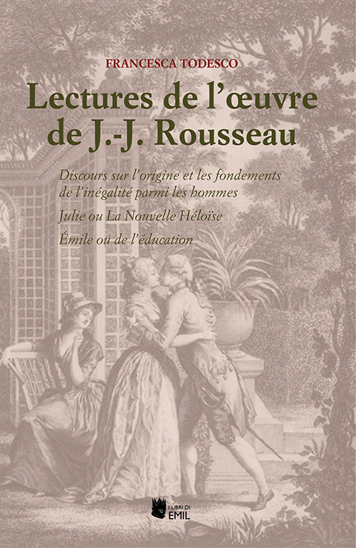 Lectures de l’oeuvre de J.-J. Rousseau. Discours sur l’origine et les fondements de l’inégalité parmi les hommes; Julie ou La Nouvelle Héloïse; Émile ou de l’éducation
