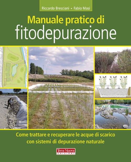 Manuale pratico di fitodepurazione. Come trattare e recuperare le acque di scarico con sistemi di depurazione naturale