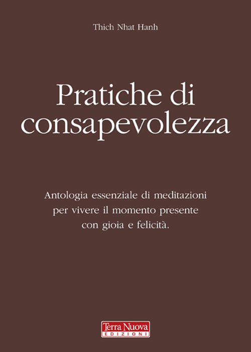 Pratiche di consapevolezza. Antologia essenziale di meditazioni per vivere il momento presente con gioia e felicità