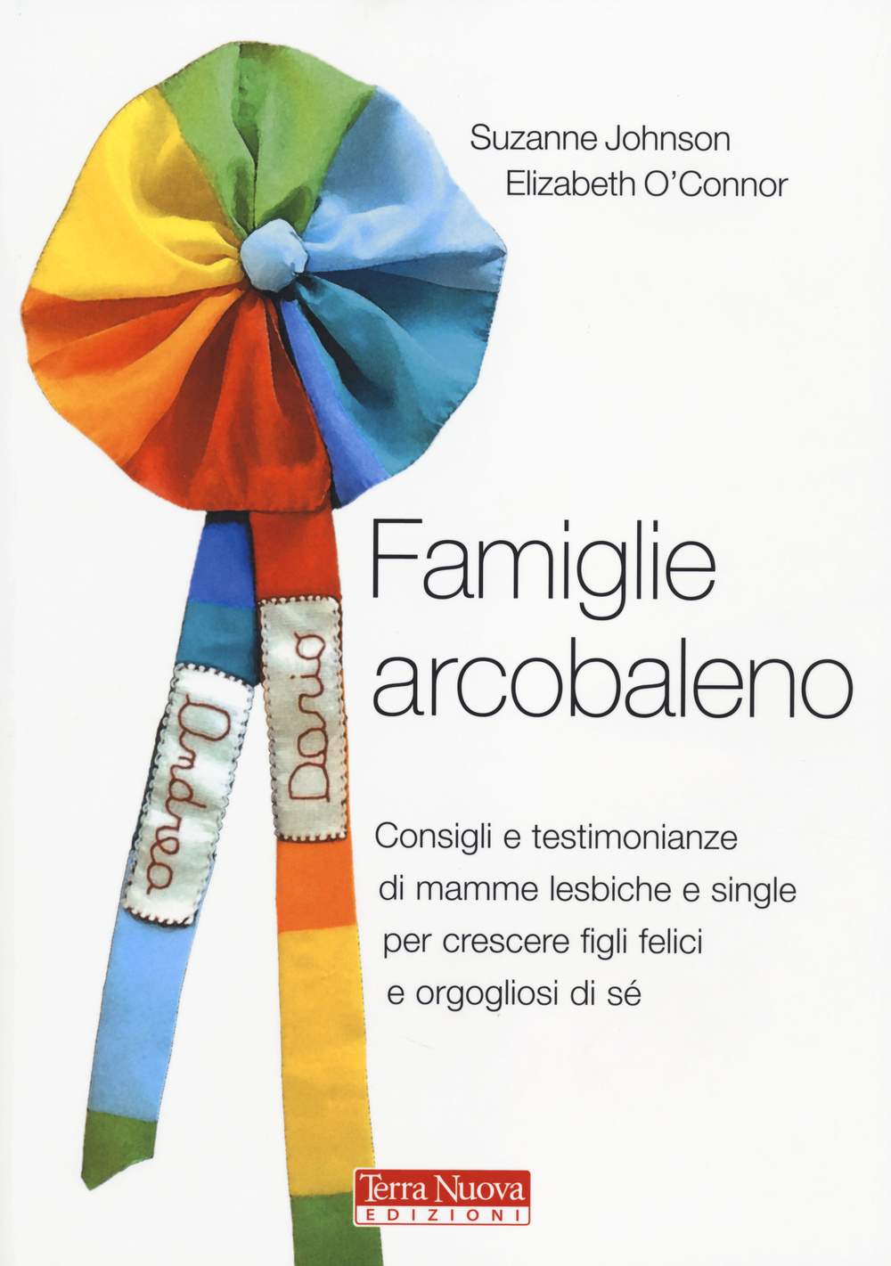 Famiglie arcobaleno. Consigli e testimonianze di mamme lesbiche e single per crescere figli felici e orgogliosi di sé