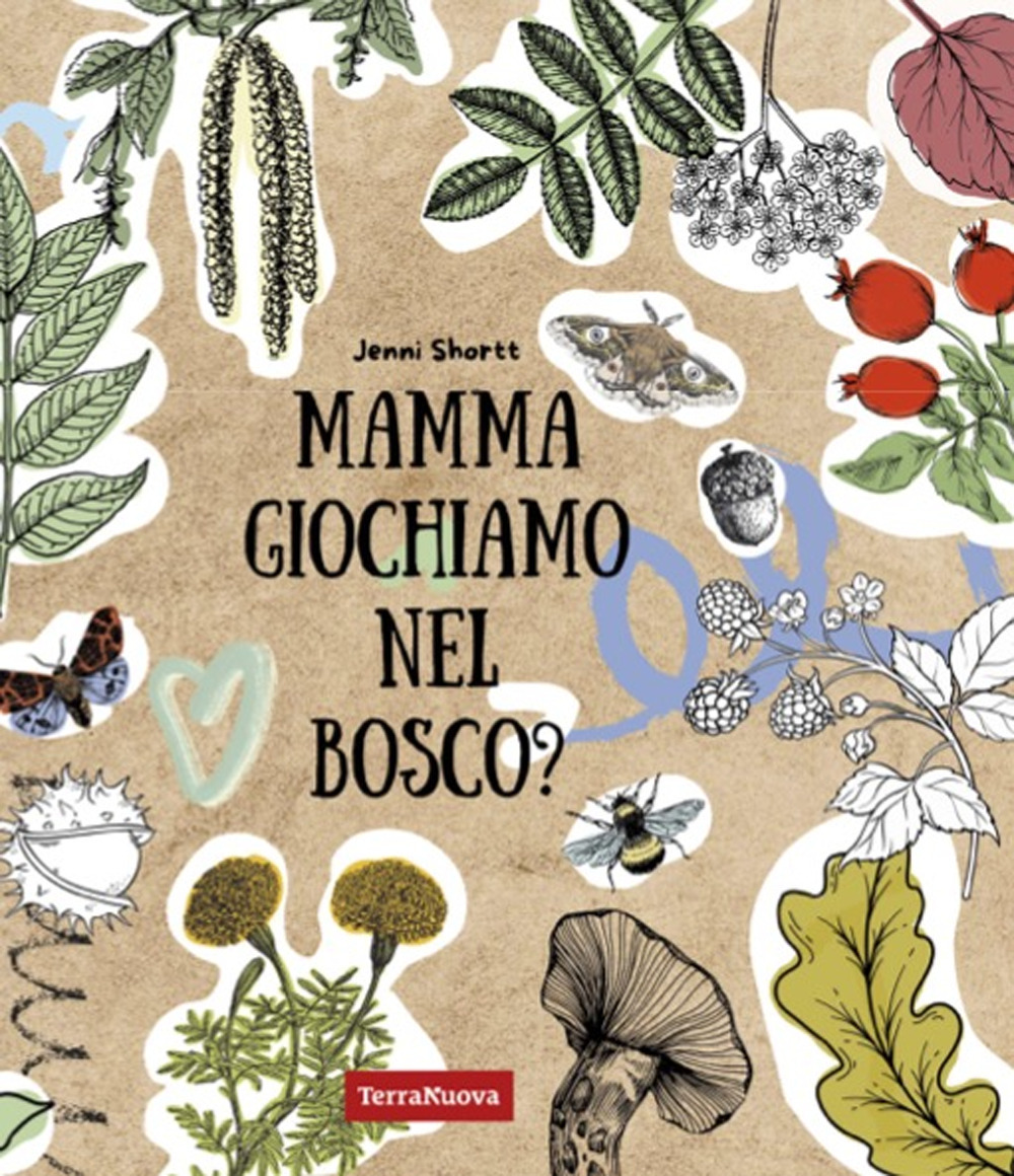 Mamma giochiamo nel bosco? 19 attività per avvicinare i bambini alla natura tramite la creatività e il sapere