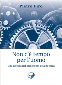 Non c'è tempo per l'uomo. Una discesa nel maelström della tecnica