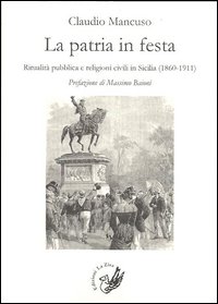 La patria in festa. Ritualità pubblica civile in Sicilia (1860-1911)