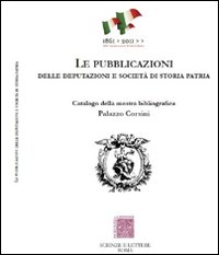 Le pubblicazioni delle Deputazioni e Società di storia patria. Catalogo della mostra bibliografica