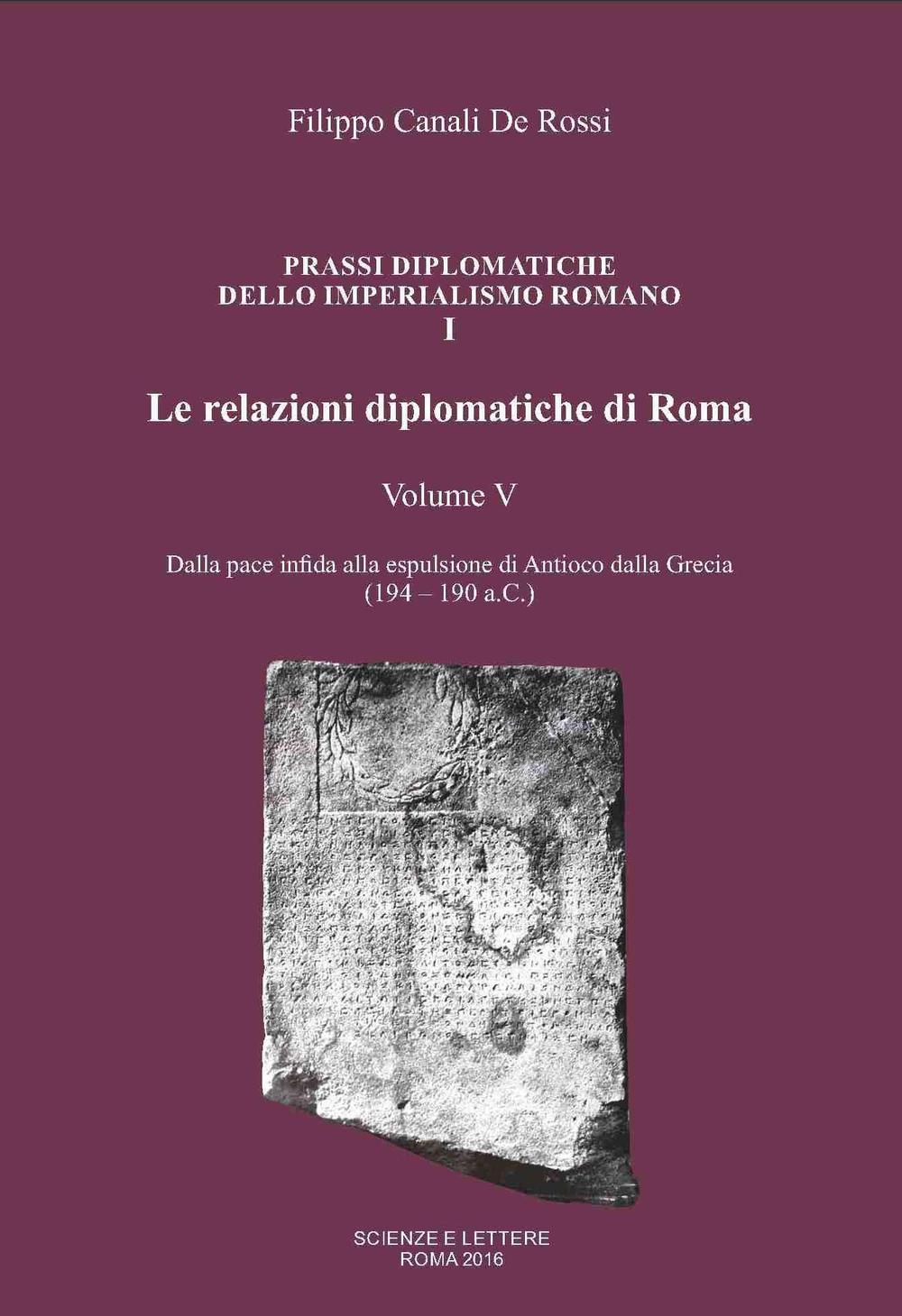 Le relazioni diplomatiche di Roma. Vol. 5: Dalla pace infida alla espulsione di Antioco dalla Grecia (194-190 a.C.)