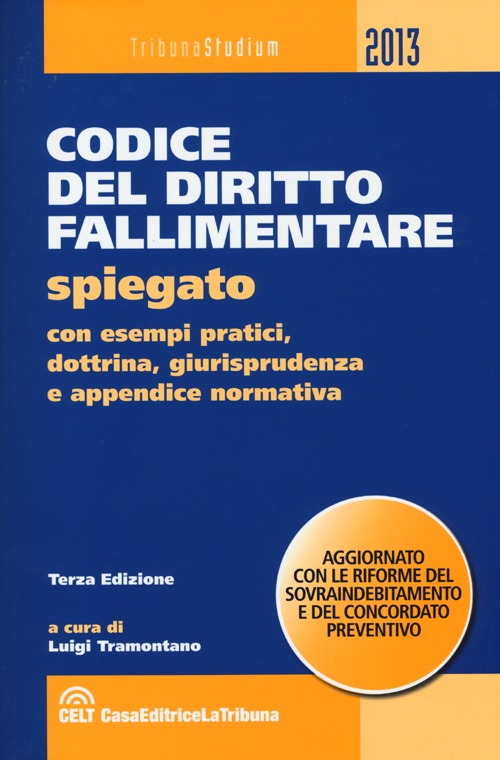 Codice del diritto fallimentare. Spiegato con esempi pratici, dottrina, giurisprudenza, schemi, tabelle e appendice normativa