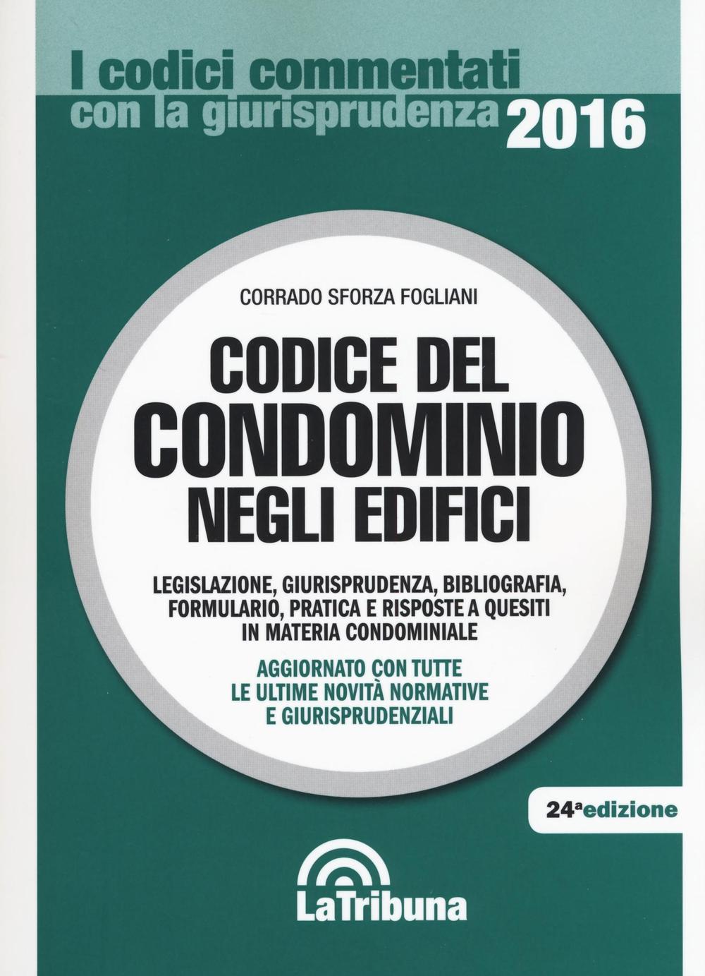 Codice del condominio negli edifici. Legislazione, giurisprudenza, bibliografia, formulario, pratica e risposte a quesiti in materia condominiale