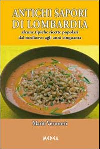 Antichi sapori di Lombardia. Alcune tipiche ricette popolari dal Medioevo agli anni cinquanta