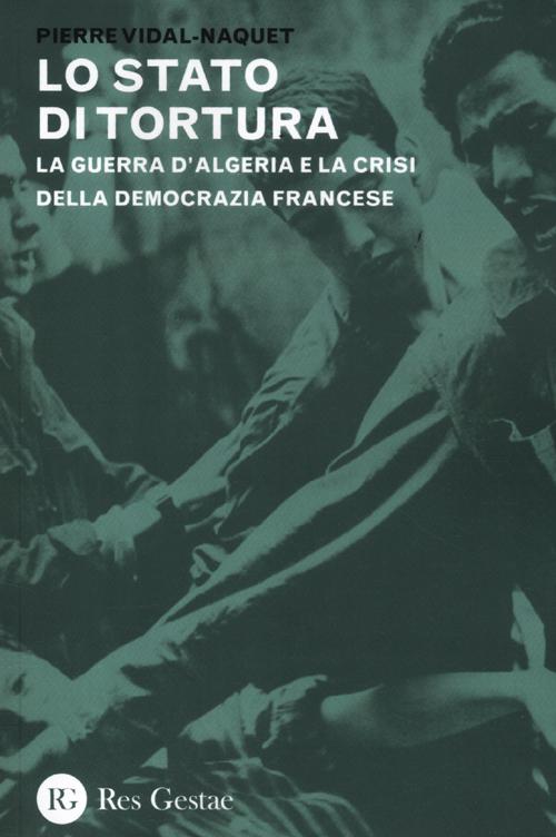 Lo stato di tortura. La guerra d'Algeria e la crisi della democrazia francese