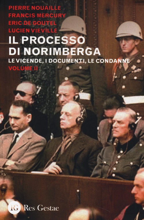 Il processo di Norimberga. Vol. 2: Le veivende, i documenti, le condanne