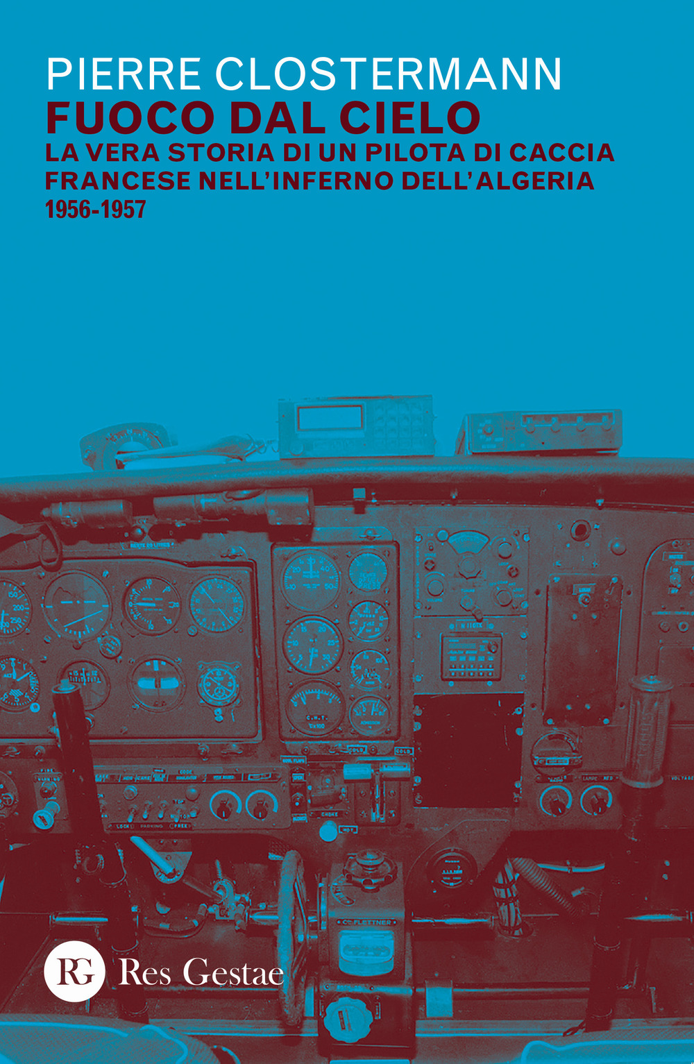 Fuoco dal cielo. La vera storia di un pilota di caccia francese nell'inferno dell'Algeria 1956-1957