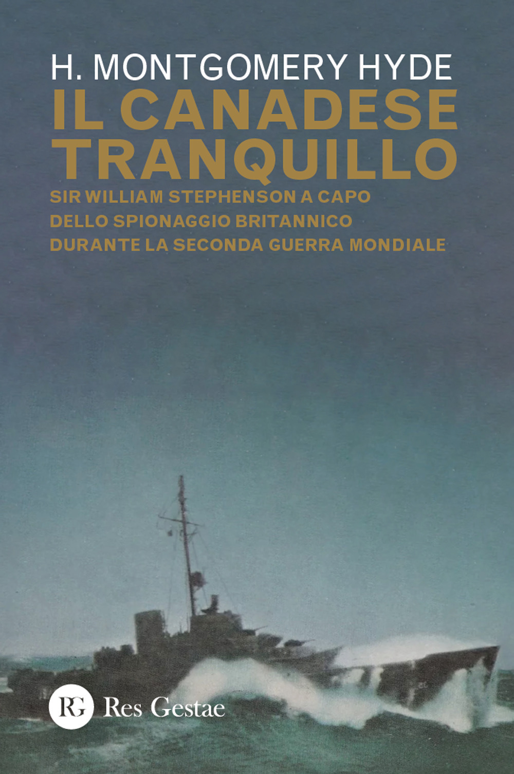 Il canadese tranquillo. Sir William Stephenson a capo dello spionaggio britannico durante la Seconda Guerra Mondiale