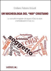 Un'archeologia del «Noi» cristiano. Le «comunità immaginate» dei seguaci di Gesù tra utopie e territorializzazioni (I-II sec. e.v.)