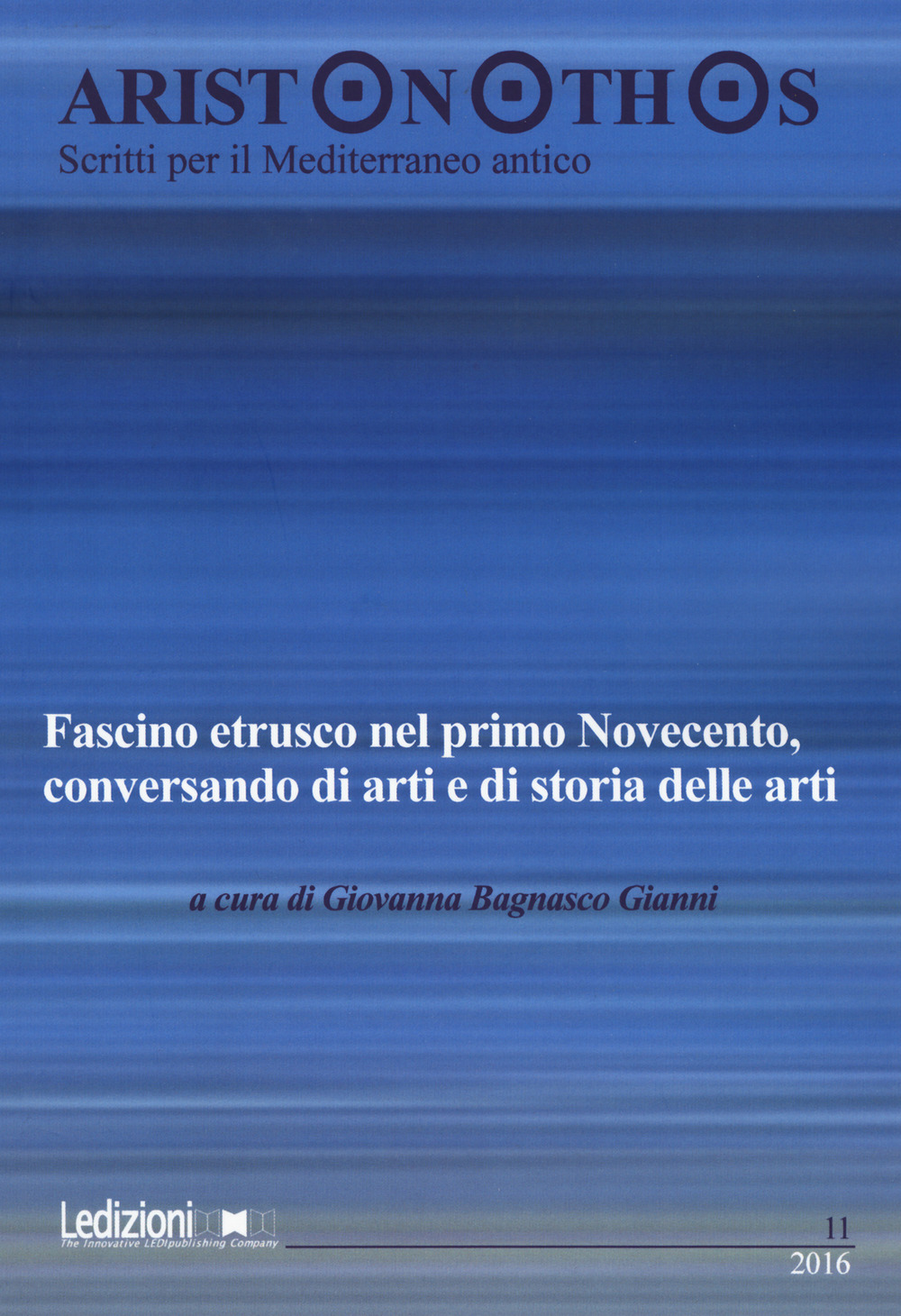 Aristonothos. Scritti sul Mediterraneo. Vol. 11: Fascino etrusco nel primo Novecento, conversando di arti e di storia delle arti. Atti del Convegno (Milano, 7 ottobre 2015)