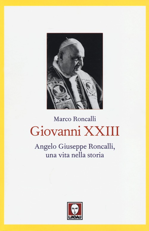 Giovanni XXIII. Angelo Giuseppe Roncalli, una vita nella storia