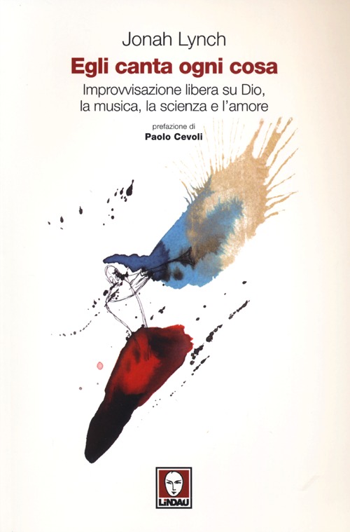 Egli canta ogni cosa. Improvvisazione libera su Dio, la musica, la scienza e l'amore