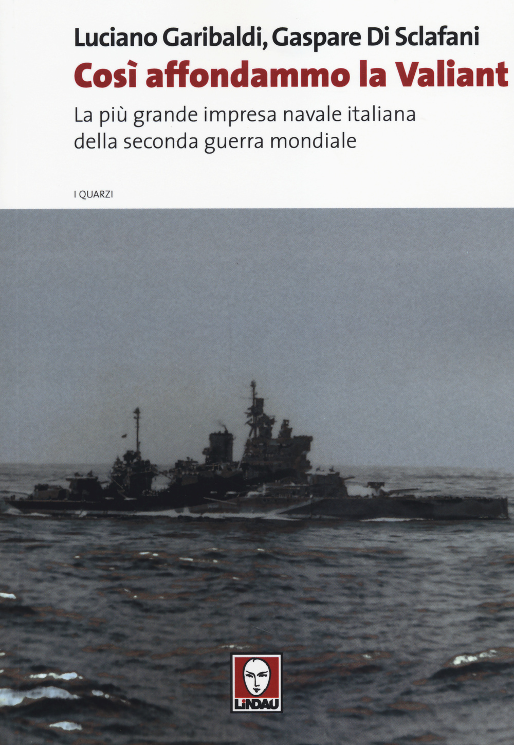 Così affondammo la Valiant. La più grande impresa navale italiana della seconda guerra mondiale