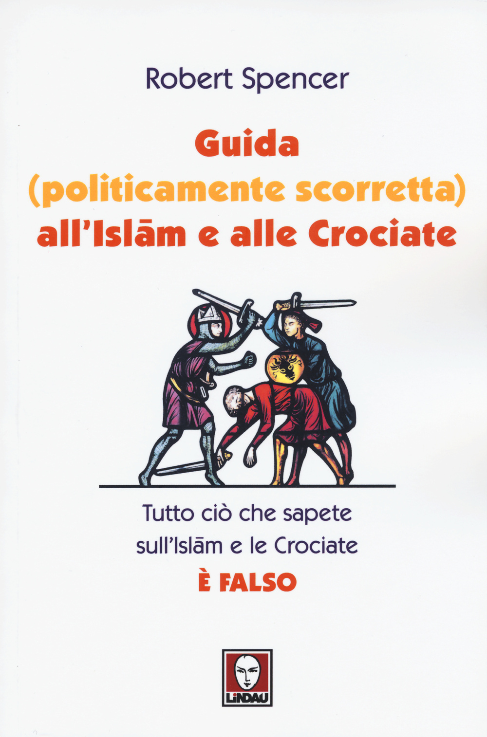 Guida (politicamente scorretta) all'islam e alle crociate. Tutto ciò che sapete sull'islam e le crociate è falso