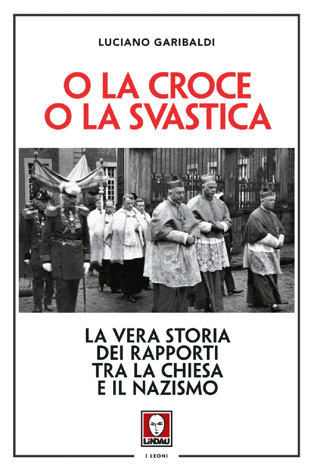 O la croce o la svastica. La vera storia dei rapporti tra la Chiesa e il nazismo