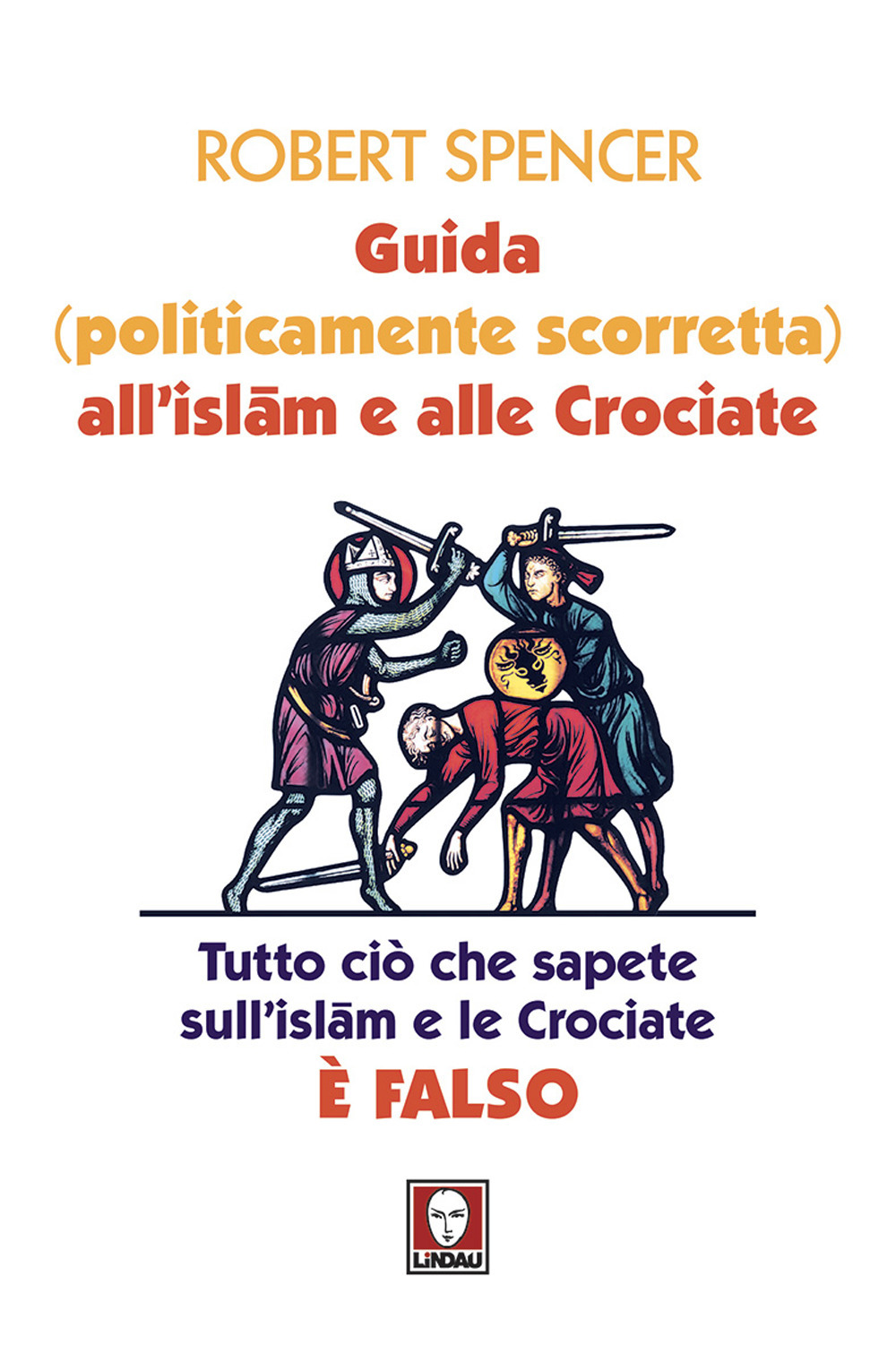 Guida (politicamente scorretta) all'islam e alle crociate. Tutto ciò che sapete sull'islam e le crociate è falso