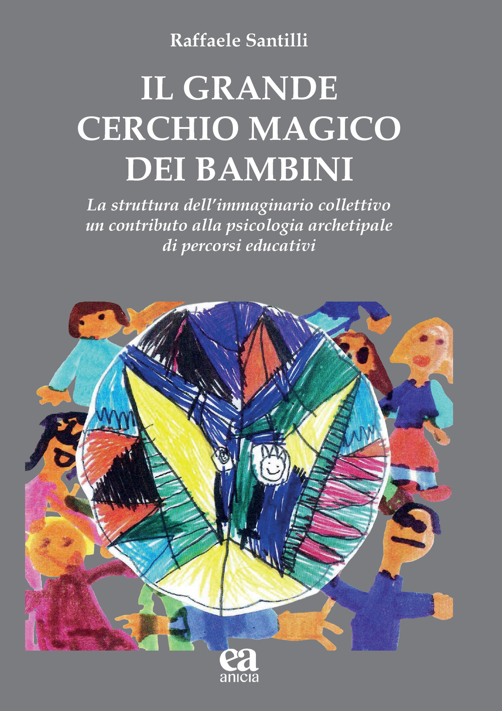 Il grande cerchio magico dei bambini. La struttura dell’immaginario collettivo. Un contributo alla psicologia archetipale di percorsi educativi