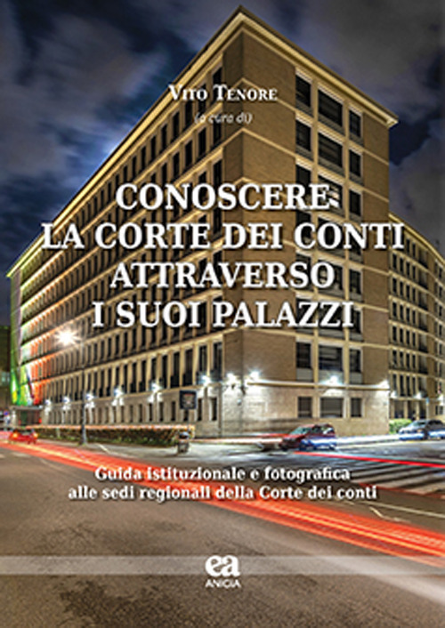 Conoscere la Corte dei conti attraverso i suoi palazzi. Guida istituzionale e fotografica alle sedi regionali della Corte dei conti