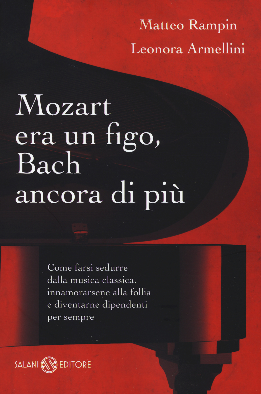 Mozart era un figo, Bach ancora di più. Come farsi sedurre dalla musica classica, innamorarsene alla follia e diventarne dipendenti per sempre