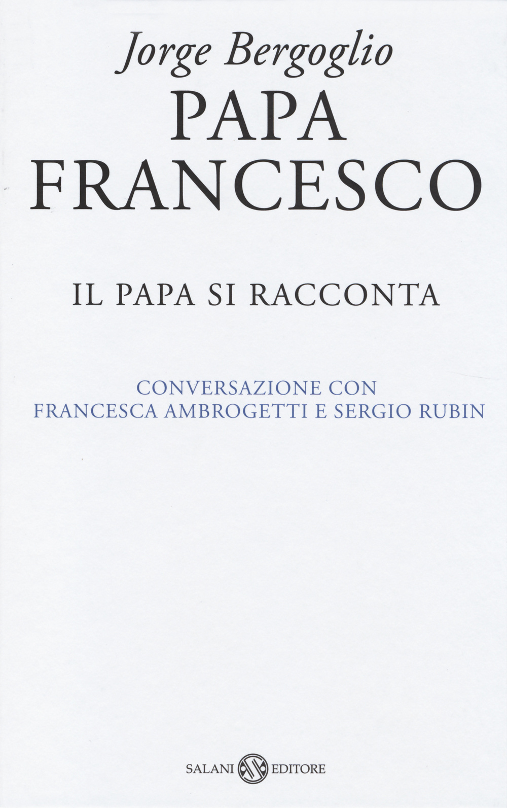 Papa Francesco. Il papa si racconta. Conversazione con Francesca Ambrogetti e Sergio Rubin