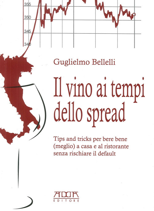Il vino ai tempi dello spread. Tips and tricks per bere bene (meglio) a casa e al ristorante senza rischiare il default