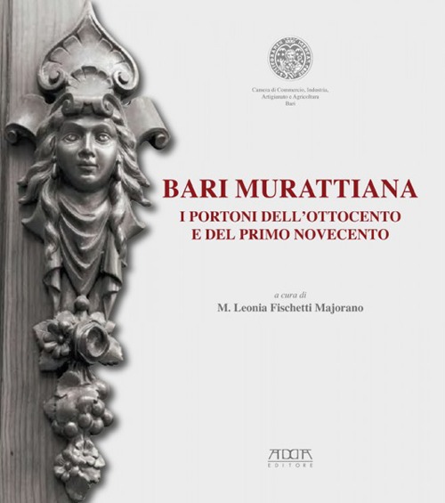Bari mirattiana. I portoni dell'Ottocento e del primo Novecento. Catalogo della mostra (Bari, 15-30 aprile 2013)