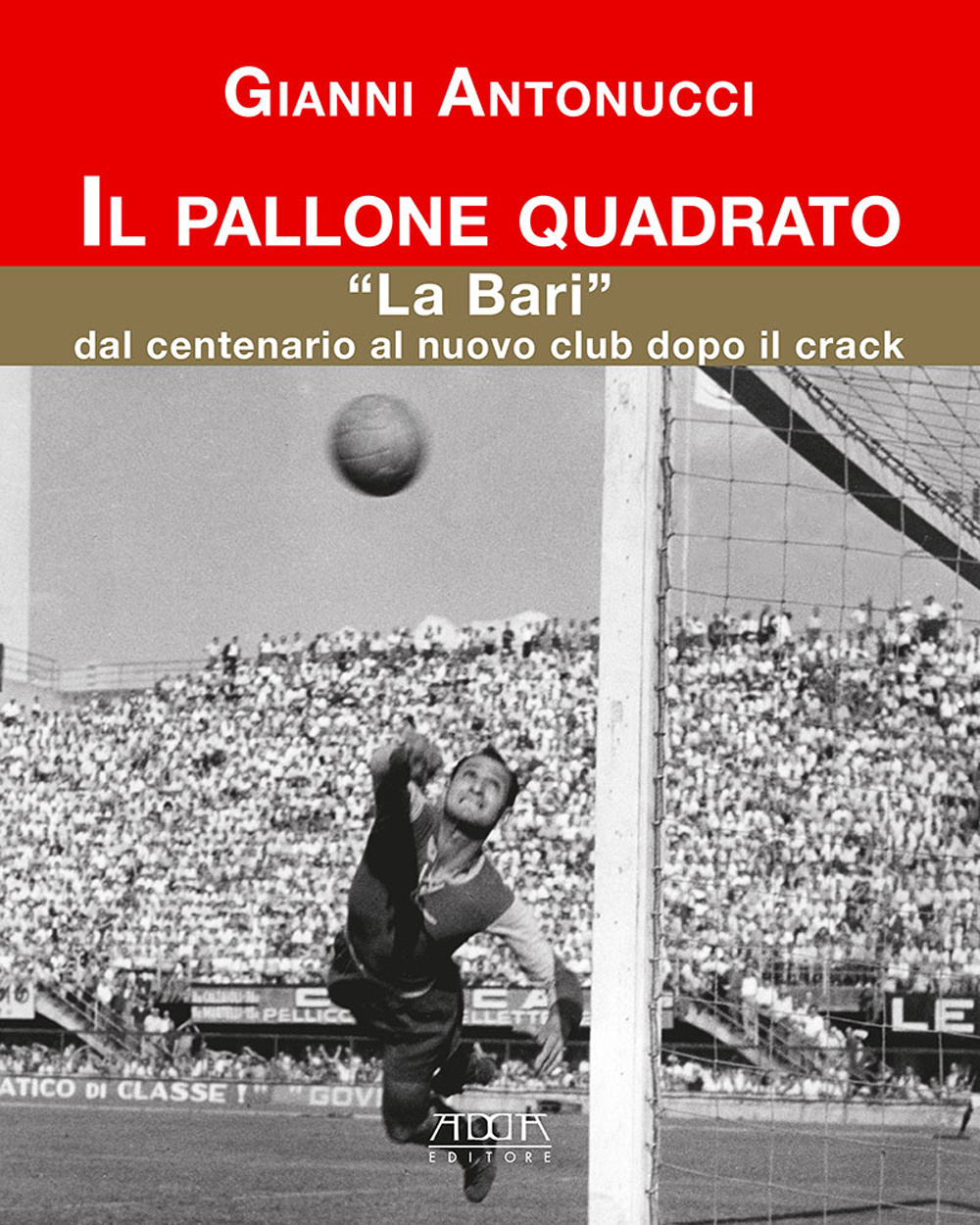 Il pallone quadrato. «La Bari» dal centenario al nuovo club dopo il crack