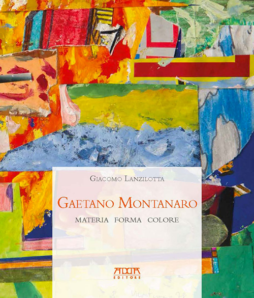 Gaetano Montanaro. Materia forma colore