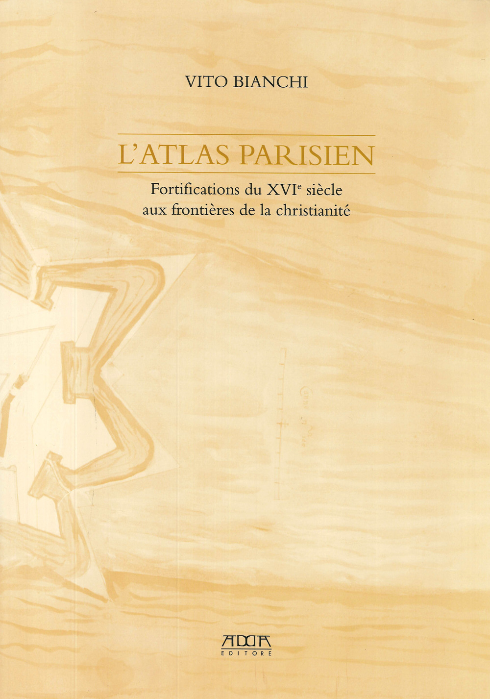 L'atlante parigino. Fortificazioni del Cinquecento alle frontiere della cristianità. Ediz. francese