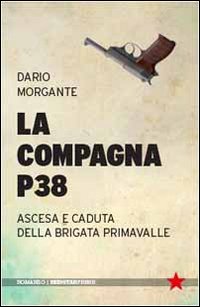 La compagna P38. Ascesa e caduta della Brigata Primavalle
