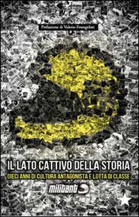 Militant. Il lato cattivo della storia. Dieci anni di cultura antagonista e lotta di classe