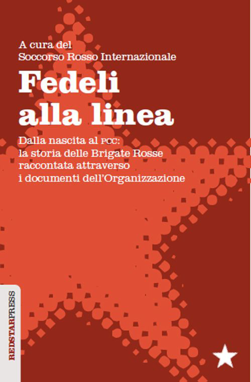 Fedeli alla linea. Dalla nascita al PCC: la storia delle Brigate Rosse raccontata attraverso i documenti dell'organizzazione