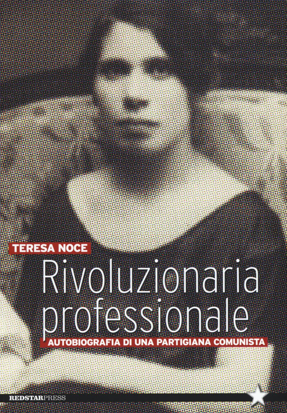 Rivoluzionaria professionale. Autobiografia di una partigiana comunista